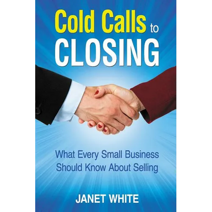Cold Calls to Closing: What Every Small Business Should Know About Selling - Paperback