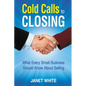 Cold Calls to Closing: What Every Small Business Should Know About Selling - Paperback