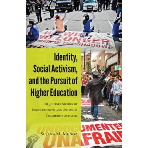 Identity, Social Activism, and the Pursuit of Higher Education: The Journey Stories of Undocumented and Unafraid Community Activists - Paperback