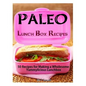 Paleo Lunch Box Recipes: 50 Recipes for Making a Wholesome Yummylicious Lunchbox - Paperback