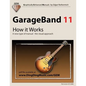 GarageBand 11 - How it Works: A new type of manual - the visual approach - Paperback