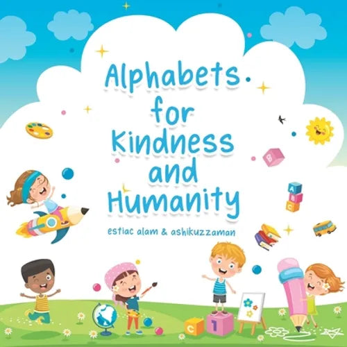 Alphabets for Kindness and Humanity: A Children's Book that Helps Children to Learn Alphabet Words for Kindness, Compassion and Positivity - Paperback