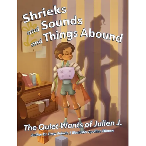 Shrieks and Sounds and Things Abound: The Quiet Wants of Julien J. - Hardcover