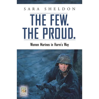 The Few. the Proud.: Women Marines in Harm's Way - Hardcover