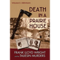 Death in a Prairie House: Frank Lloyd Wright and the Taliesin Murders - Hardcover