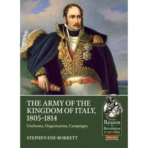 The Army of the Kingdom of Italy, 1805-1814: Uniforms, Organization, Campaigns - Paperback