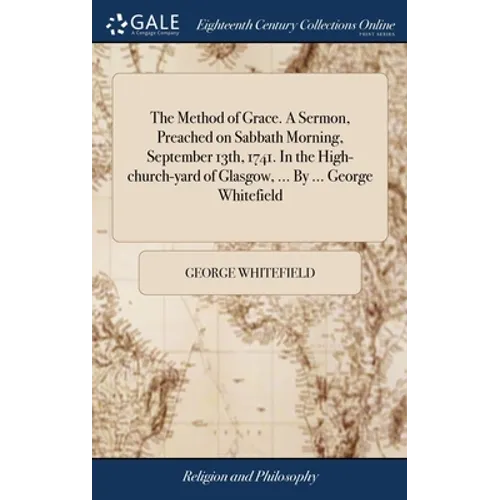 The Method of Grace. A Sermon, Preached on Sabbath Morning, September 13th, 1741. In the High-church-yard of Glasgow, ... By ... George Whitefield - Hardcover