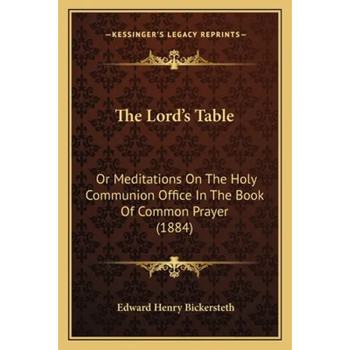 The Lord's Table: Or Meditations On The Holy Communion Office In The Book Of Common Prayer (1884) - Paperback