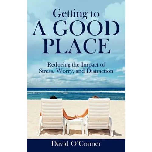 Getting to A GOOD PLACE: Reducing the Impact of Stress, Worry, and Distraction - Paperback