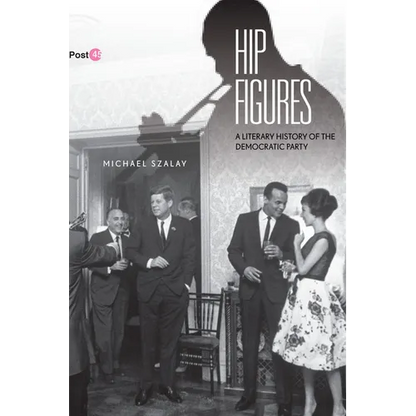 Hip Figures: A Literary History of the Democratic Party - Paperback