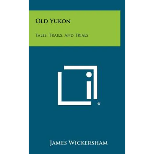 Old Yukon: Tales, Trails, And Trials - Hardcover