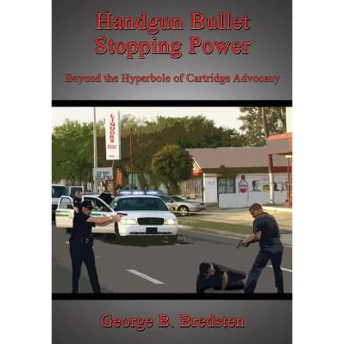 Handgun Bullet Stopping Power: Beyond the Hyperbole of Cartridge Advocacy - Paperback