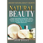 Natural Beauty - Sarah Brooks: Ancient Natural Beauty Secrets! Organic Superfoods, Essential Oils, Natural Remedies, Homemade Beauty Recipes, Skin Ca - Paperback
