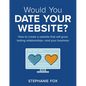 Would You Date Your Website?: How to create a website that will grow lasting relationships-and your business - Paperback