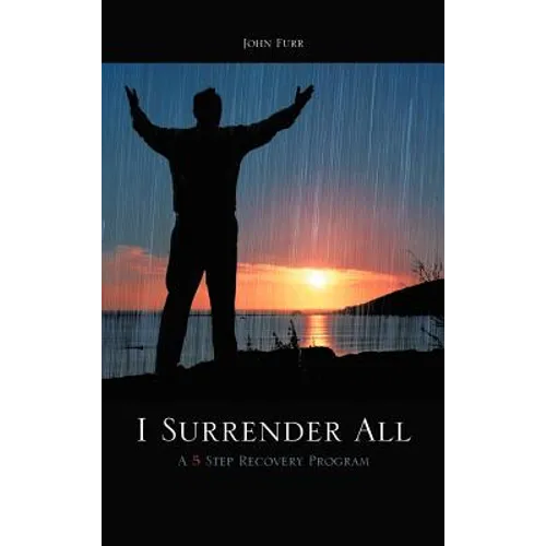 I Surrender All: A 5 Step Recovery Program - Hardcover