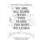 We Are All Born with Two Fears, the Rest We Learn - Paperback
