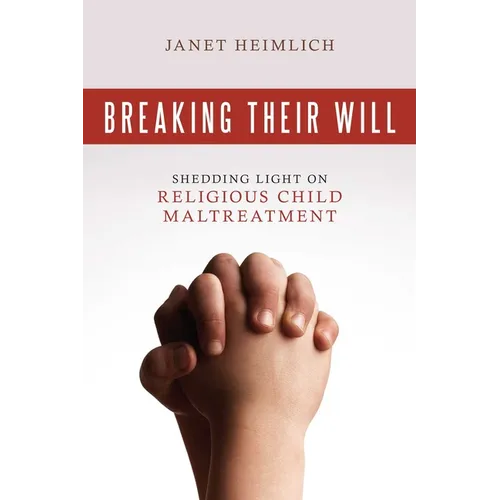 Breaking Their Will: Shedding Light on Religious Child Maltreatment - Paperback
