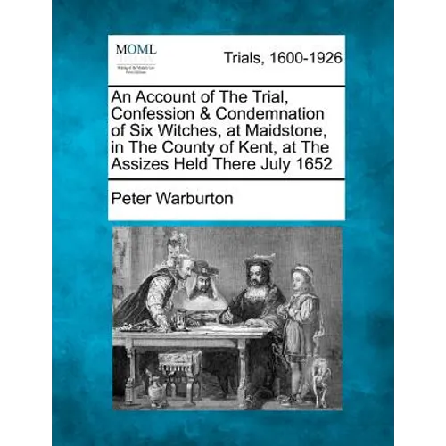 An Account of the Trial, Confession & Condemnation of Six Witches, at Maidstone, in the County of Kent, at the Assizes Held There July 1652 - Paperback