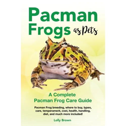 Pacman Frogs as Pets: Pacman Frog breeding, where to buy, types, care, temperament, cost, health, handling, diet, and much more included! A - Paperback