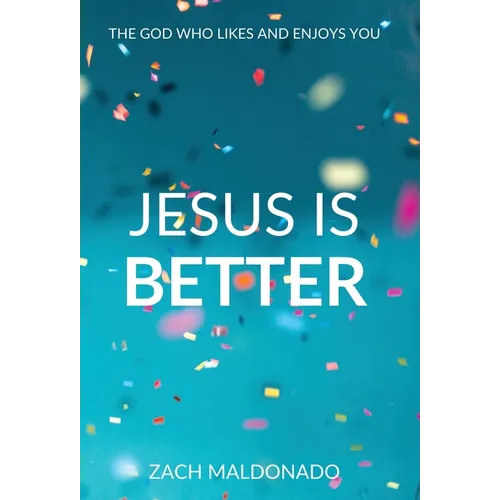 Jesus Is Better: The God Who Likes and Enjoys You - Hardcover
