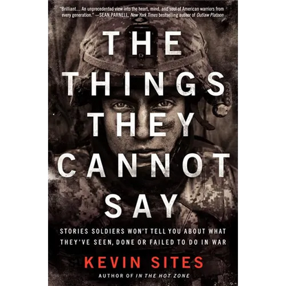The Things They Cannot Say: Stories Soldiers Won't Tell You about What They've Seen, Done or Failed to Do in War - Paperback