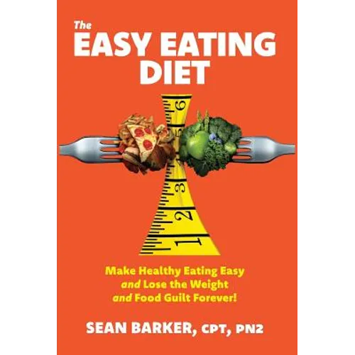 The Easy Eating Diet: Make Healthy Eating Easy and Lose the Weight and Food Guilt Forever! - Hardcover