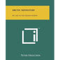 Arctic Adventure: My Life In The Frozen North - Paperback