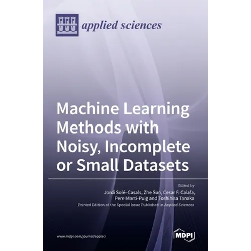 Machine Learning Methods with Noisy, Incomplete or Small Datasets - Hardcover