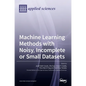 Machine Learning Methods with Noisy, Incomplete or Small Datasets - Hardcover