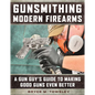 Gunsmithing Modern Firearms: A Gun Guy's Guide to Making Good Guns Even Better - Hardcover