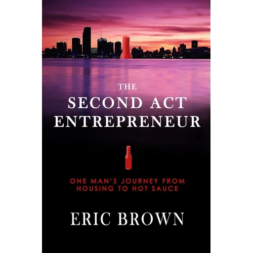 The Second Act Entrepreneur: One Man's Journey from Housing to Hot Sauce - Paperback
