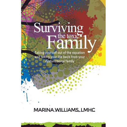 Surviving the Toxic Family: Taking yourself out of the equation and taking your life back from your dysfunctional family - Paperback