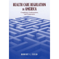 Health Care Regulation in America: Complexity, Confrontation, and Compromise - Hardcover
