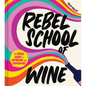 Rebel School of Wine: A Visual Guide to Drinking with Confidence - Hardcover