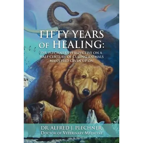 Fifty Years of Healing: Dr. Plechner's perspective on a half century of curing animals many had given up on. - Paperback