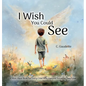 I Wish You Could See - A Must-Have Book for Every Child Who Has Lost Someone They Love - Hardcover