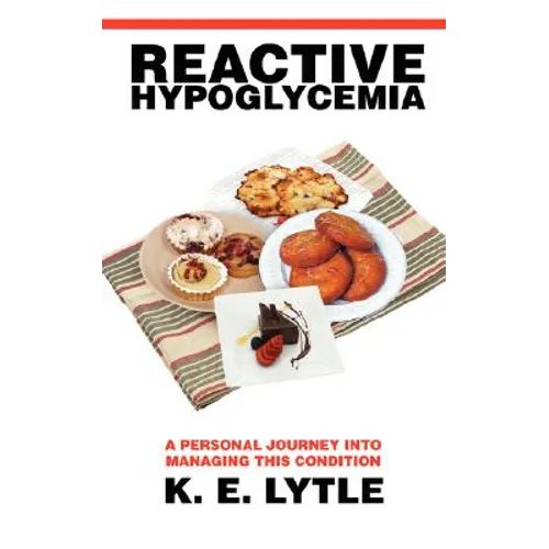 Reactive Hypoglycemia: A Personal Journey Into Managing This Condition - Paperback