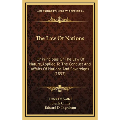 The Law Of Nations: Or Principles Of The Law Of Nature, Applied To The Conduct And Affairs Of Nations And Sovereigns (1853) - Hardcover