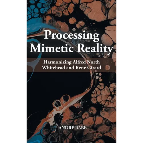 Processing Mimetic Reality: Harmonizing Alfred North Whitehead and René Girard - Hardcover