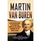 Martin Van Buren: A Captivating Guide to the Man Who Served as the Eighth President of the United States - Hardcover