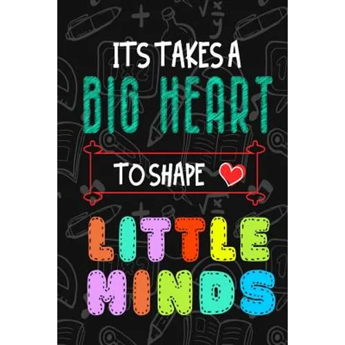It Takes A Big Heart To Shape Little Minds: Thank you gift for teachers, teachers appreciation, year end graduation Teacher Gifts Inspirational Quotes - Paperback