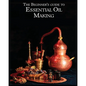 The Essential Oil Making Beginner's Guide: Unlocking the Power of Natural Scents - From Blossom to Bottle - Paperback
