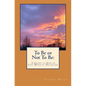 To Be or Not To Be: A Guide to End of Life Medical Decisions - Paperback