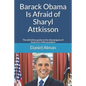 Barack Obama Is Afraid of Sharyl Attkisson: The definitive guide to the shenanigans of America's 44th president - Paperback