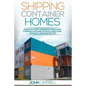 Shipping Container Homes: Definitive Guide to Designing and Building a Shipping Container Home Including Living, Traveling, and Budgeting Tips - Paperback