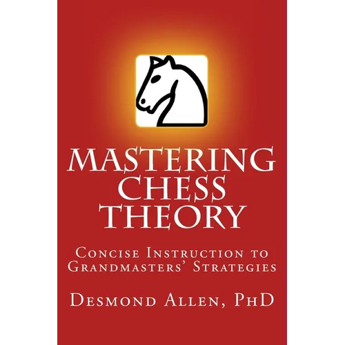 Mastering Chess Theory: Concise Instruction to Grandmaster's Strategies - Paperback