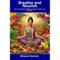 Breathe and Nourish: The Comprehensive Wellness Guide to Fitness and Nutrition - Paperback