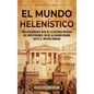 El Mundo Helen?stico: Una Apasionante Gu?a de la Historia Antigua del Mediterr?neo, desde Alejandro Magno hasta el Imperio Romano - Hardcover