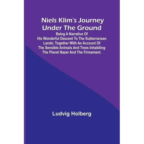 Niels Klim's journey under the ground; being a narrative of his wonderful descent to the subterranean lands; together with an account of the sensible - Paperback