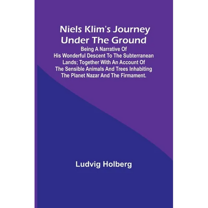 Niels Klim's journey under the ground; being a narrative of his wonderful descent to the subterranean lands; together with an account of the sensible - Paperback